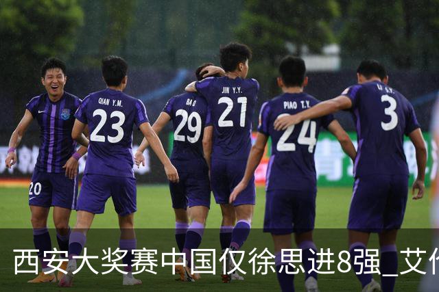 西安大奖赛中国仅徐思进8强 艾伦塞尔比爆冷出局